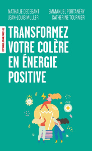 Transformez votre colère en énergie positive ! - Dedebant Nathalie ; Muller Jean-Louis ; Portanéry