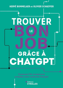 Trouver le bon job grâce à ChatGPT. Comment l'IA révolutionne et facilite votre recherche d'emploi - Bommelaer Hervé ; Schaeffer Olivier