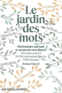 Le jardin des mots. Dictionnaire amusant et savant des sens figurés - Eluerd Roland