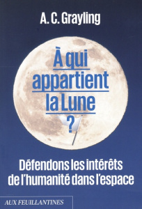 A qui appartient la lune ? Défendons les intérêts de l'humanité dans l'espace - Avec un livret "Text - Grayling Anthony Clifford ; Hessler Pierre ; Berni