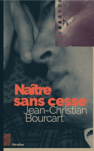 Naître sans cesse - Bourcart Jean-Christian