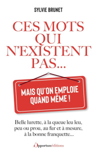 Ces mots qui n'existent pas... mais qu'on emploie quand même ! - Brunet Sylvie