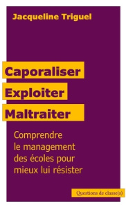Caporaliser, exploiter, maltraiter. Comprendre le management des écoles pour mieux lui résister - Triguel Jacqueline