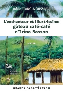 L'enchanteur et illustrissime gâteau café-café d'Irina Sasson. Grands Caractères 18 - en coédition a - Tiano-Moussafir Joëlle