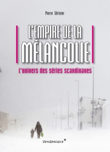 L’Empire de la mélancolie - L’univers des séries scandinaves - Sérisier Pierre