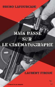 Main basse sur le cinématographe - Lafourcade Bruno ; Firode Laurent