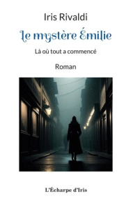 Le mystère Émilie. Là où tout a commencé - Rivaldi Iris ; L'écharpe D'iris les éditions