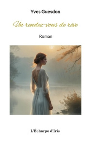 Un rendez-vous de rêve - GUESDON Yves ; L'écharpe D'iris les éditions