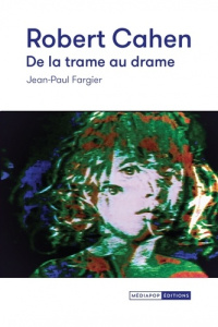 Robert Cahen, de la trame au drame. Cinéma expérimental et Art vidéo - Fargier Jean-Paul