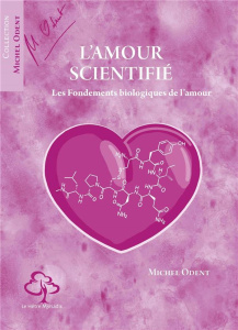 L'amour scientifié. Les fondements biologiques de l'amour - Odent Michel