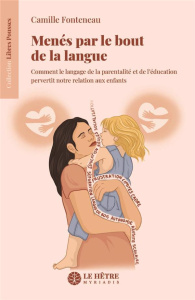 Menés par le bout de la langue. Comment le langage de la parentalité et de l'éducation pervertit not - Fonteneau Camille