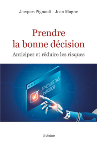 Prendre la bonne décision. Anticiper et réduire les risques - Pignault Jacques ; Magne Jean ; Boutin Christophe