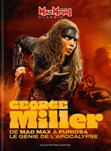 Mad Movies Hors-série Classic N° 79 : George Miller. De Mad Max à Furiosa - Le génie de l'apocalypse - MAD MOVIES