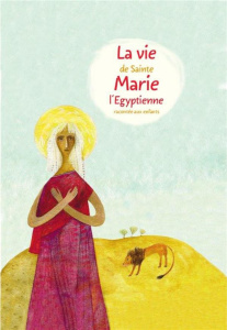 La vie de sainte Marie l'Egyptienne racontée aux enfants - Tkatchenko Alexandre ; Podkolzin Evguéni ; Odaysky