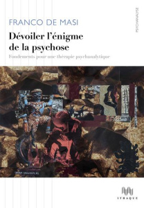 Dévoiler l'énigme de la psychose. Fondements pour une thérapie psychanalytique - De Masi Franco ; Levine Howard B. ; Caiazzo France