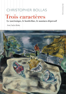 Trois caractères. Le narcissique, le borderline, le maniaco-dépressif - Bollas Christopher ; Bollas Sacha ; Staal Ana de