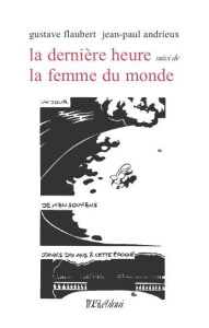 La dernière heure suivi de La femme du monde - Flaubert Gustave ; Andrieux Jean-Paul