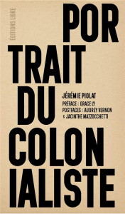 Portrait du colonialiste. L'effet boomerang de la violence et de ses destructions, 3e édition - Piolat Jérémie ; Ly Grace ; Mazzocchetti Jacinthe