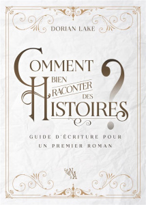 Comment bien raconter des histoires ? Guide d'écriture pour un premier roman - Lake Dorian