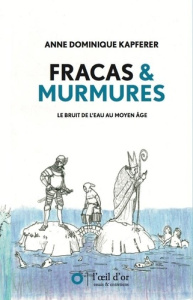 Fracas & Murmures. Le bruit de l'eau au Moyen Âge - Kapferer Anne-Dominique