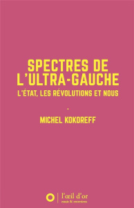 Spectres de l'ultra-gauche. L'État, les révolutions et nous - Kokoreff Michel