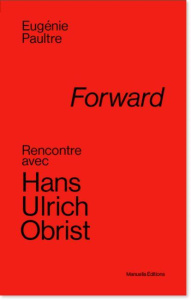 Forward. Rencontre avec Hans Ulrich Obrist - Paultre Eugénie ; Obrist Hans Ulrich ; Adnan Etel