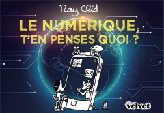 Le numérique, t'en penses quoi ? - Goiffon Paul ; Clid Ray