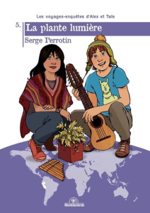 Les voyages-enquêtes d'Alex et Taïs T05 La plante lumière. La plante lumière - Perrotin Serge