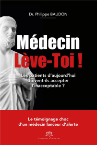 Médecin lève-toi ! Les patients d'aujourd'hui doivent-ils accepter l'inacceptable ? - Baudon Philippe