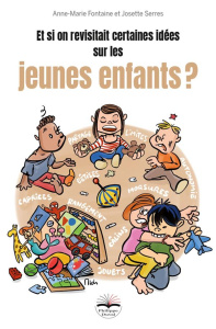 Et si on revisitait certaines idées sur les jeunes enfants ? - Fontaine Anne-Marie ; Serres Josette