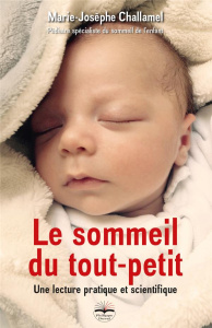 Le sommeil du tout-petit. Une lecture pratique et scientifique - Challamel Marie-Josèphe ; Rouchairoles Marc