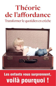Théorie de l'affordance. Transformer le quotidien en crèche - Rochegude Anne-Sophie