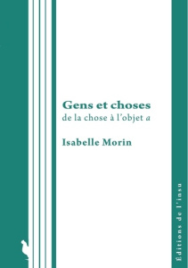 Gens et choses. De la chose à l'objet a - Morin Isabelle