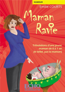 Maman ravie. Tribulations d’une jeune maman de 0 à 1 an (le bébé, pas la maman) - Courts Emilie