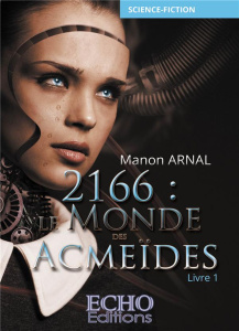 2166 : Le monde des Acmeïdes Tome 1 - Arnal Manon
