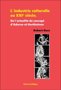 L'industrie culturelle au XXIe siècle. De l'actualité du concept d'Adorno et Horkheimer - Kurz Robert ; Kukulies Wolfgang