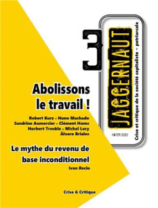 Jaggernaut N° 3, Hiver 2020 : Abolissons le travail ! Le mythe du revenu de base inconditionnel - Kurz Robert ; Machado Nuno ; Aumercier Sandrine ;