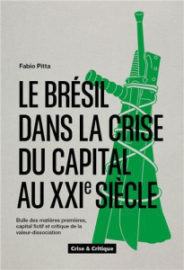 Le Brésil dans la crise du capital au XXIe siècle. Bulle des matières premières, capital fictif et c - Pitta Fabio ; Scholz Roswitha ; Cunha Pedro ; Lena