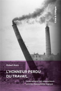 L'honneur perdu du travail. Le socialisme des producteurs comme impossibilité logique - Kurz Robert ; Lamas Bruno ; Galtier Matthieu ; Hub