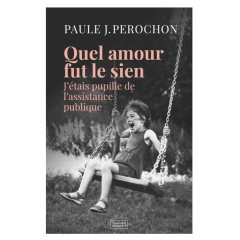 Quel amour fut le sien. J'étais pupille de l'assistance publique - J. Perochon Paule