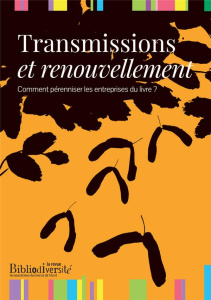 Bibliodiversité : Transmissions et renouvellement. Comment pérenniser les entreprises du livre ? - Galliand Etienne
