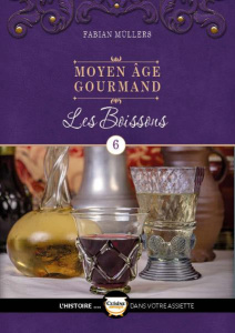 Moyen Age gourmand. Tome 6, Les boissons - Müllers Fabian ; Magnus Niko