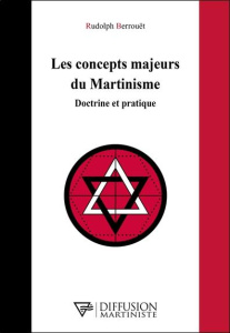 Les concepts majeurs du Martinisme. Doctrine et pratique - Berrouët Rudolph