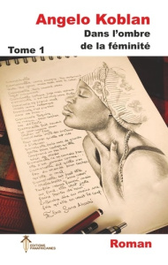 Dans l'ombre de la féminité, Tome 1 - Koblan Angelo ; Panafricaines Editions