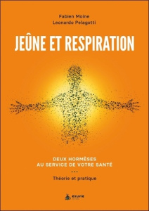 Jeûne et respiration. Deux hormèses au service de votre santé - Théorie et pratique - Moine Fabien ; Pelagotti Leonardo