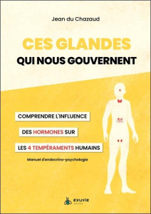 Ces glandes qui nous gouvernent. Comprendre l'influence des hormones sur les 4 tempéraments humains - Du Chazaud Jean ; Pluvinage Lucy