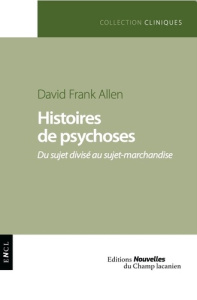 Histoires de psychoses. Du sujet divisé au sujet-marchandise - Allen David Frank