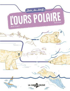 Suis du doigt l'ours polaire - Broyart Benoît ; Orzel Marta ; Marion Rémy