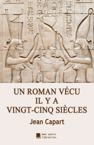 Un roman vécu il y a vingt-cinq siècles - Capart Jean ; Mon Autre librairie édition