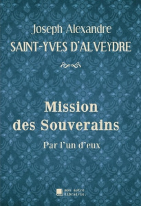Mission des Souverains. Par l'un d'eux - Saint-yves D'alveydre joseph alexandre ; Mon Autre